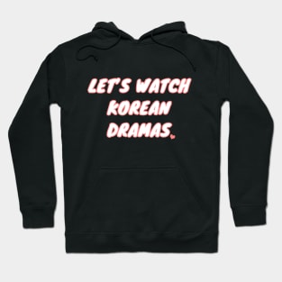 Let's Watch Korean Dramas Hoodie